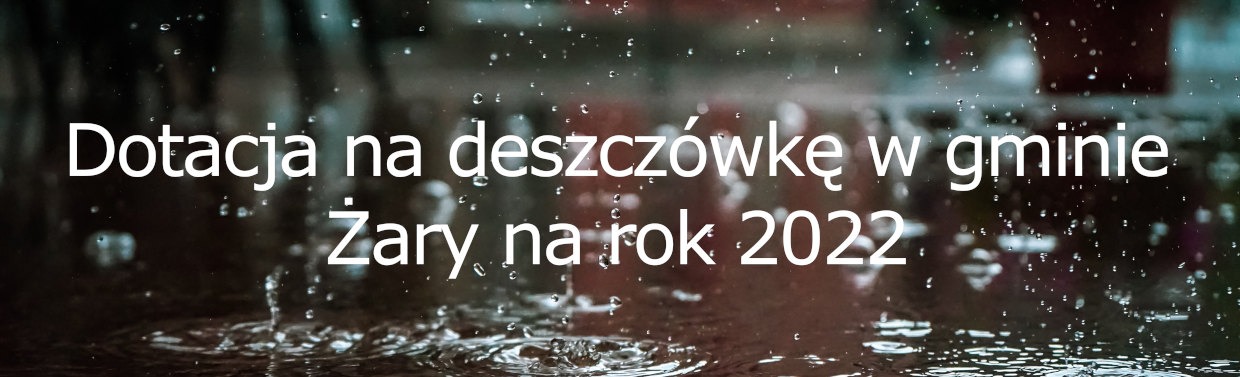 "GMINA ŻARY ŁAPIE DESZCZ" - DOTACJA NA ROK 2022