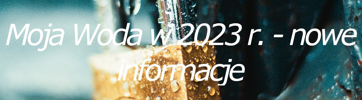 PROGRAM MOJA WODA W 2023 R. - NOWE INFORMACJE